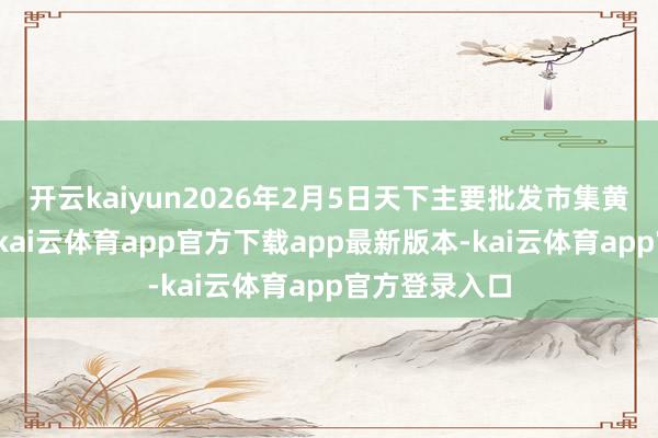 开云kaiyun2026年2月5日天下主要批发市集黄瓜价钱行情-kai云体育app官方下载app最新版本-kai云体育app官方登录入口